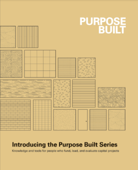 Download Purpose Built: Knowledge and tools for people who fund, lead, and evaluate capital projects